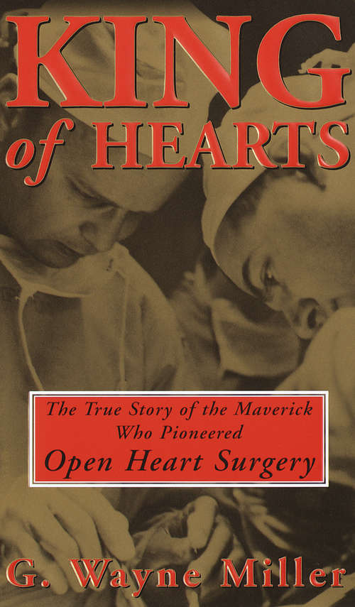 Book cover of King Of Hearts: The True Story of the Maverick Who Pioneered Open Heart Surgery
