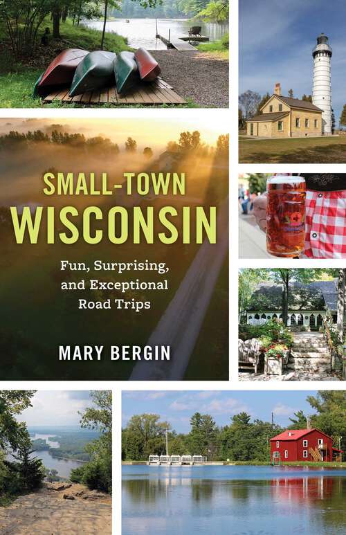Book cover of Small-Town Wisconsin: Fun, Surprising, and Exceptional Road Trips