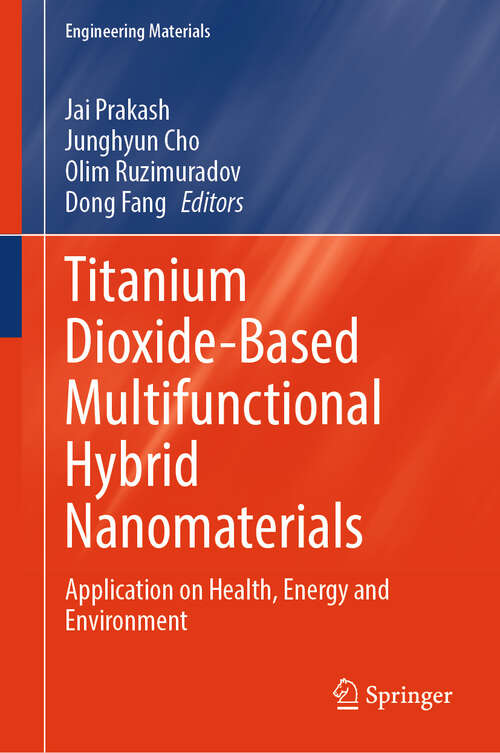 Book cover of Titanium Dioxide-Based Multifunctional Hybrid Nanomaterials: Application on Health, Energy and Environment (Engineering Materials)