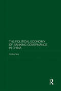 The Political Economy of Banking Governance in China (Routledge Studies on the Chinese Economy)