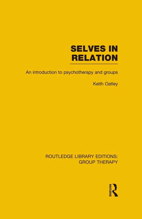 Selves in Relation: An Introduction to Psychotherapy and Groups (Routledge Library Editions: Group Therapy)