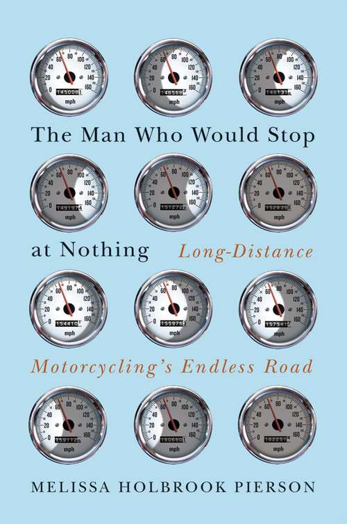 Book cover of The Man Who Would Stop at Nothing: Long-Distance Motorcycling's Endless Road