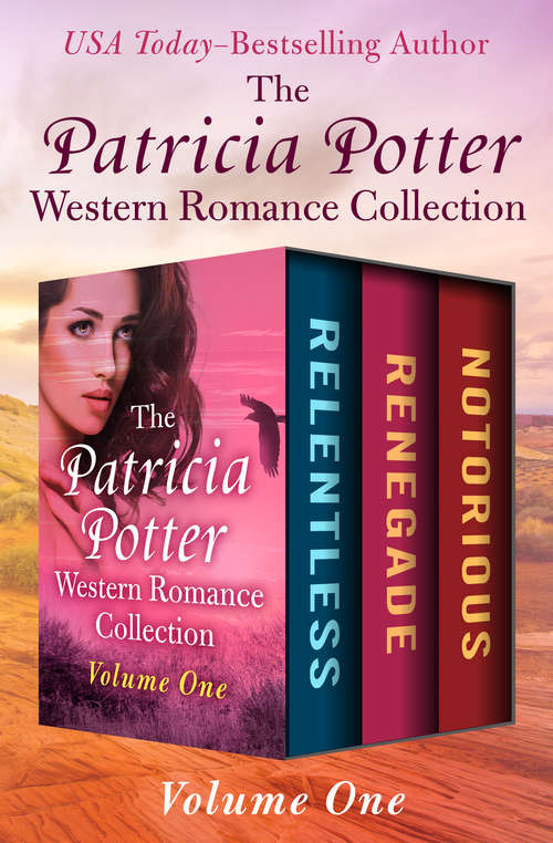 Book cover of The Patricia Potter Western Romance Collection Volume One: Relentless, Renegade, and Notorious