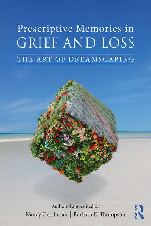 Prescriptive Memories in Grief and Loss: The Art of Dreamscaping (Series in Death, Dying, and Bereavement)
