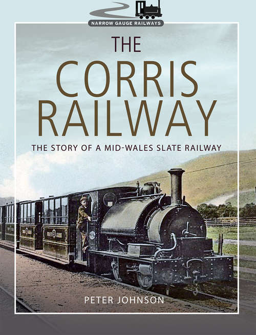 The Corris Railway: The Story of a Mid-Wales Slate Railway (Narrow Gauge Railways)