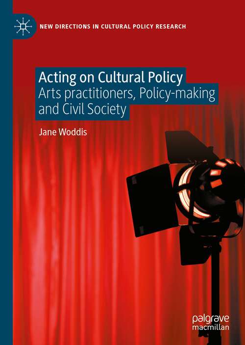 Book cover of Acting on Cultural Policy: Arts Practitioners, Policy-Making and Civil Society (1st ed. 2022) (New Directions in Cultural Policy Research)
