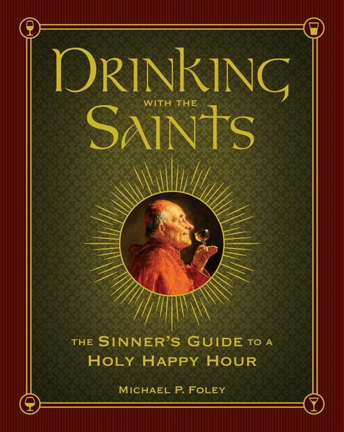 Book cover of Drinking with the Saints: The Sinner's Guide to a Holy Happy Hour