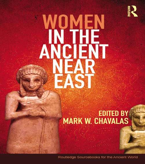 Women in the Ancient Near East: A Sourcebook (Routledge Sourcebooks for the Ancient World)