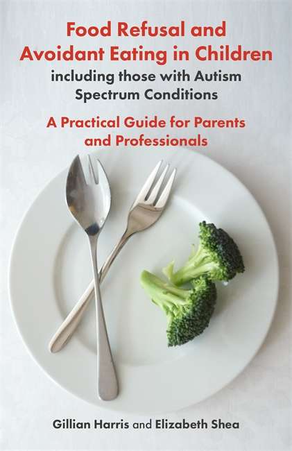 Book cover of Food Refusal and Avoidant Eating in Children, including those with Autism Spectrum Conditions: A Practical Guide for Parents and Professionals