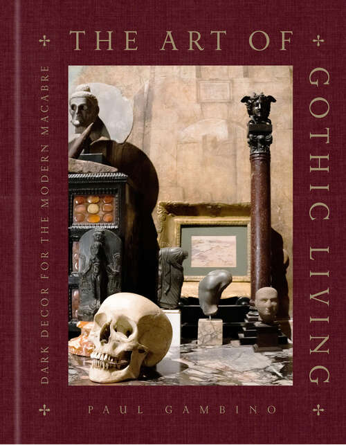 Book cover of The Art of Gothic Living: Dark Decor for the Modern Macabre