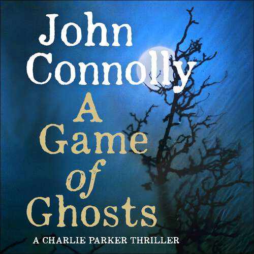 Book cover of A Game of Ghosts: A Charlie Parker Thriller: 15.  From the No. 1 Bestselling Author of A Time of Torment (Charlie Parker Thriller #15)