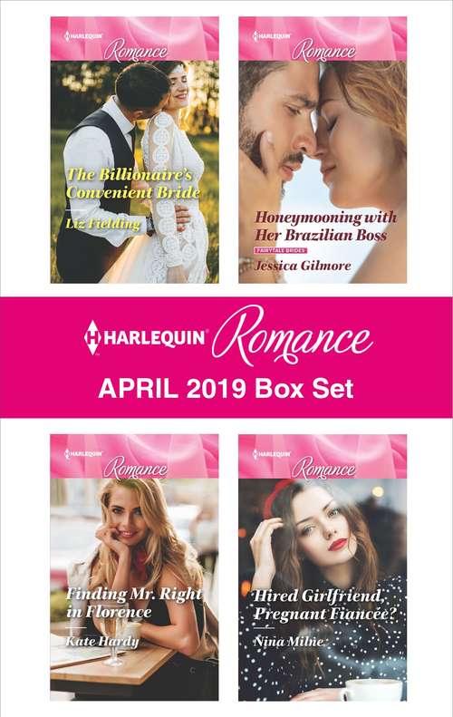 Harlequin Romance April 2019 Box Set: The Billionaire's Convenient Bride\Honeymooning with Her Brazilian Boss\Finding Mr. Right in Florence\Hired Girlfriend, Pregnant Fiancée?