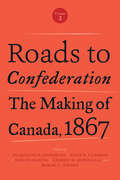 Roads to Confederation: The Making of Canada, 1867, Volume 2