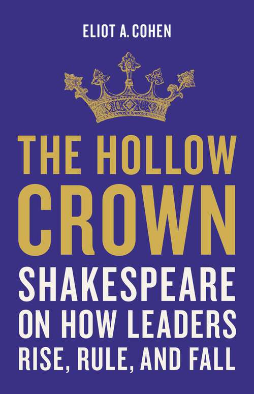 Book cover of The Hollow Crown: Shakespeare on How Leaders Rise, Rule, and Fall