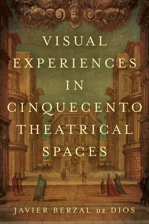 Book cover of Visual Experiences in Cinquecento Theatrical Spaces (Toronto Italian Studies)