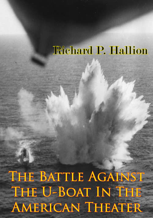 Book cover of The Battle Against The U-Boat In The American Theater [Illustrated Edition] (The U.S. Army Air Forces in World War II #6)
