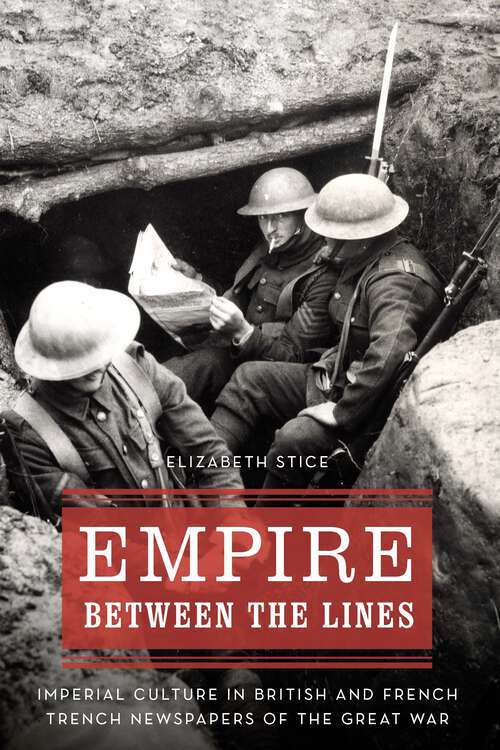 Book cover of Empire between the Lines: Imperial Culture in British and French Trench Newspapers of the Great War (Studies in War, Society, and the Military)