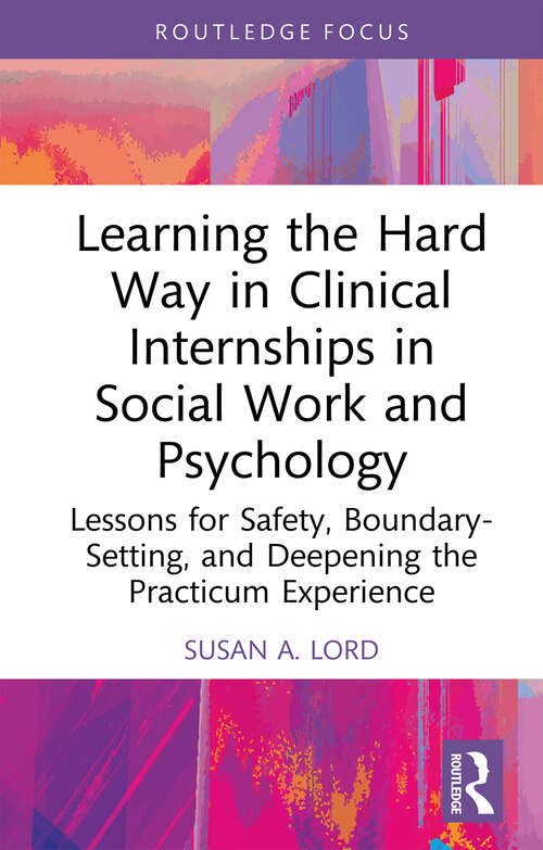 Book cover of Learning the Hard Way in Clinical Internships in Social Work and Psychology: Lessons for Safety, Boundary-Setting, and Deepening the Practicum Experience (ISSN)