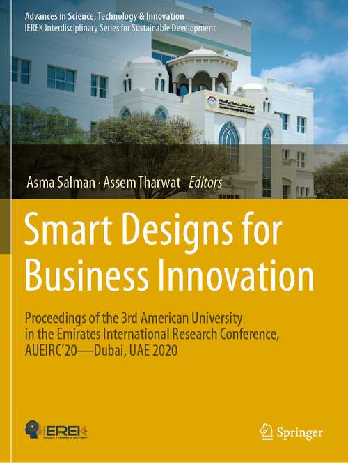 Book cover of Smart Designs for Business Innovation: Proceedings of the 3rd American University in the Emirates International Research Conference, AUEIRC’20—Dubai, UAE 2020 (2024) (Advances in Science, Technology & Innovation)