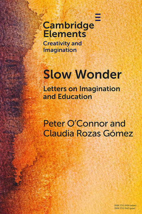 Book cover of Slow Wonder: Letters on Imagination and Education (Elements in Creativity and Imagination)