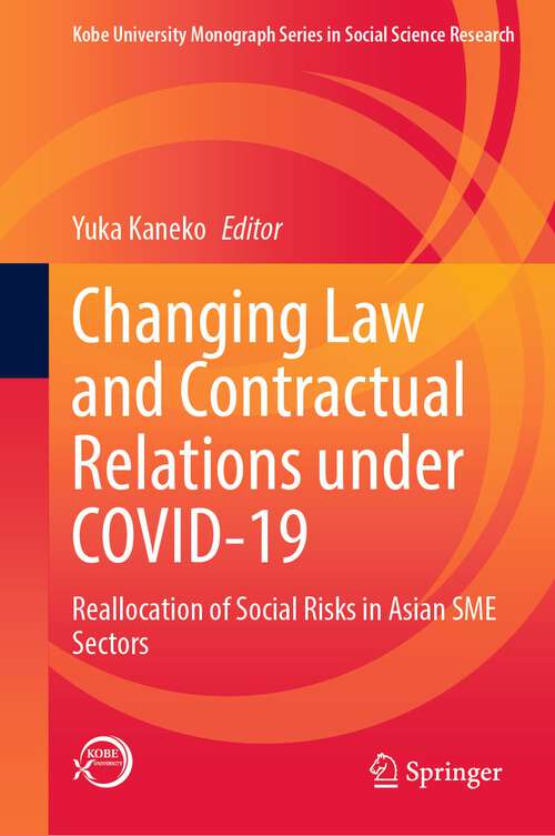 Book cover of Changing Law and Contractual Relations under COVID-19: Reallocation of Social Risks in Asian SME Sectors (1st ed. 2023) (Kobe University Monograph Series in Social Science Research)