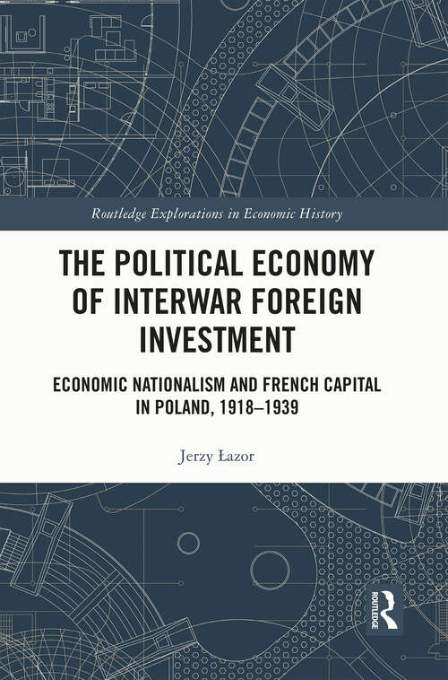 Book cover of The Political Economy of Interwar Foreign Investment: Economic Nationalism and French Capital in Poland, 1918–1939 (Routledge Explorations in Economic History)