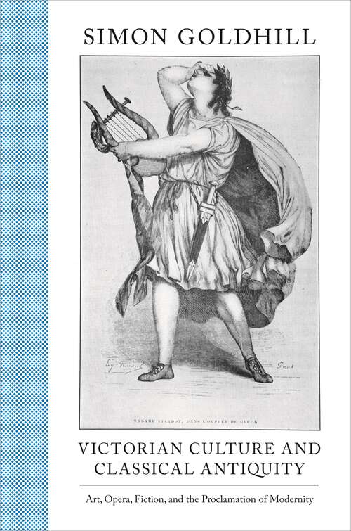 Book cover of Victorian Culture and Classical Antiquity: Art, Opera, Fiction, and the Proclamation of Modernity (Martin Classical Lectures #29)