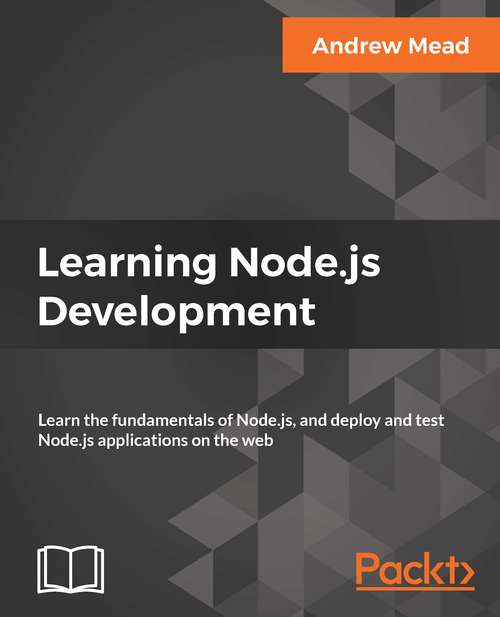 Learning Node.js Development: Learn The Fundamentals Of Node. Js, And Deploy And Test Node. Js Applications On The Web