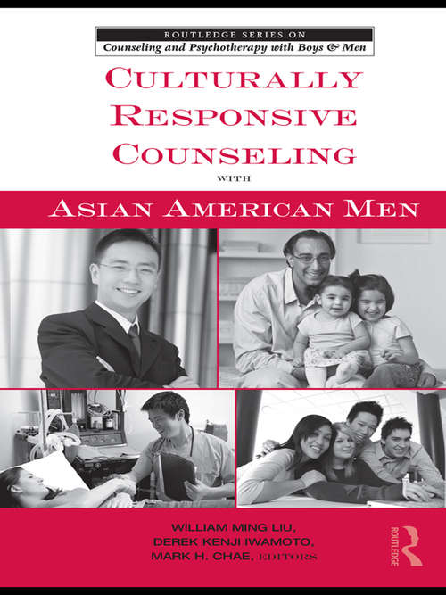 Culturally Responsive Counseling with Asian American Men (The Routledge Series on Counseling and Psychotherapy with Boys and Men)