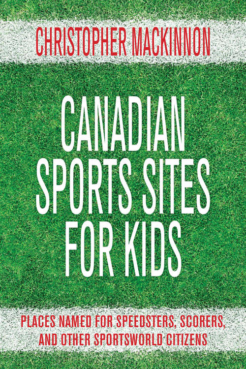 Book cover of Canadian Sports Sites for Kids: Places Named for Speedsters, Scorers, and Other Sportsworld Citizens