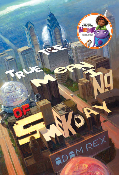 The True Meaning of Smekday: The Series That Inspired HOME (The Smek Smeries #1)