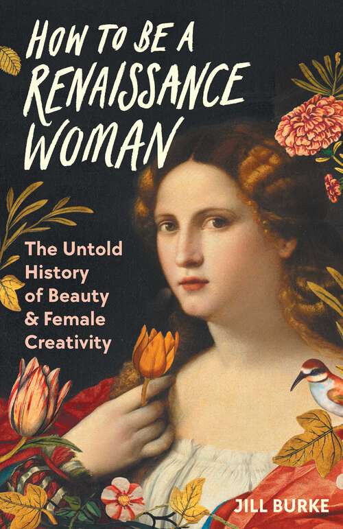 Book cover of How to Be a Renaissance Woman: The Untold History of Beauty & Female Creativity