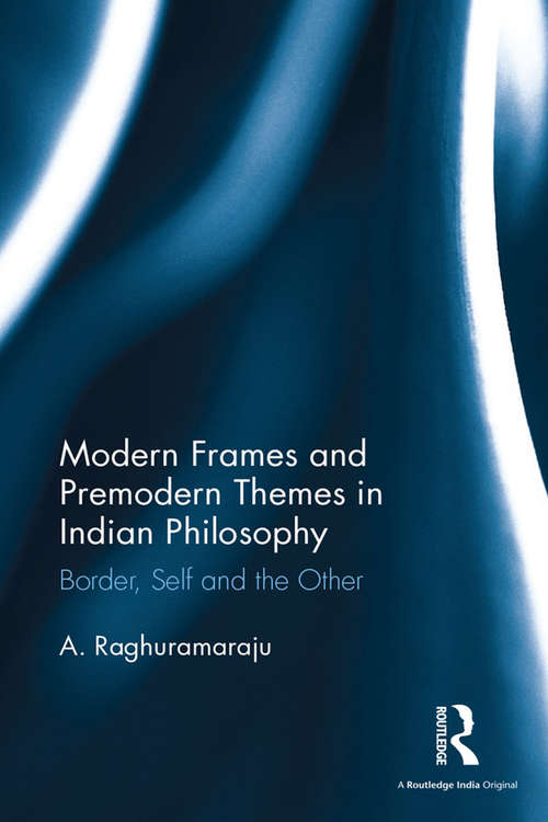 Book cover of Modern Frames and Premodern Themes in Indian Philosophy: Border, Self and the Other