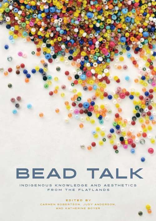 Book cover of Bead Talk: Indigenous Knowledge and Aesthetics from the Flatlands (paskwāwi masinahikewina/Prairie Writing #1)
