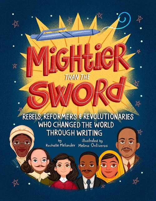 Book cover of Mightier Than The Sword: Rebels, Reformers, And Revolutionaries Who Changed The World Through Writing