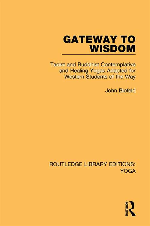 Gateway to Wisdom: Taoist and Buddhist Contemplative and Healing Yogas Adapted for Western Students of the Way (Routledge Library Editions: Yoga #1)