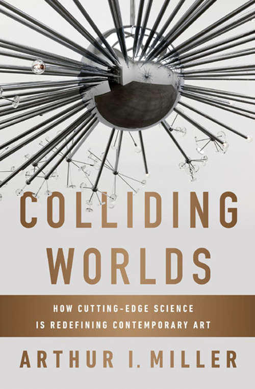 Book cover of Colliding Worlds: How Cutting-Edge Science Is Redefining Contemporary Art