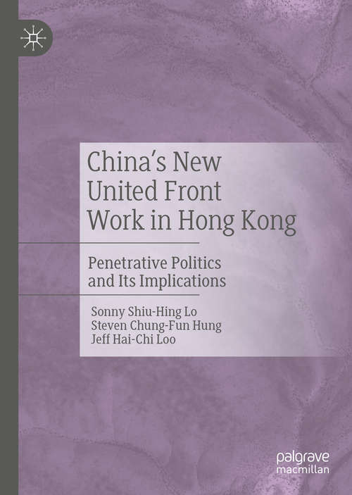 China's New United Front Work in Hong Kong: Penetrative Politics and Its Implications
