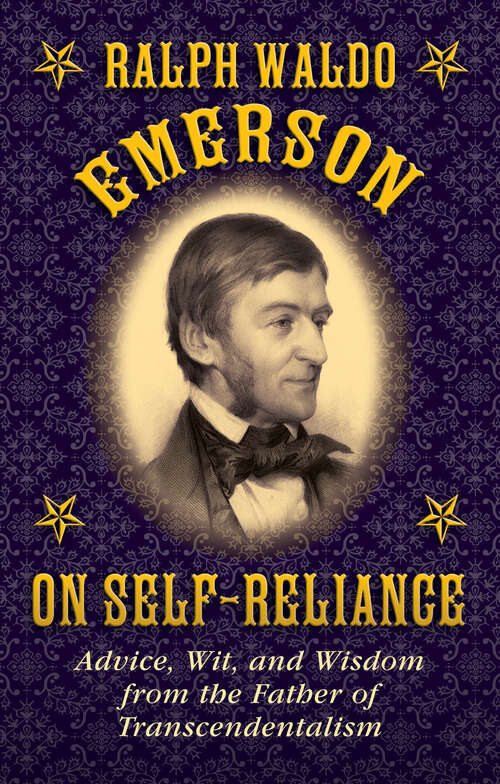 Ralph Waldo Emerson on Self-Reliance: Advice, Wit, and Wisdom from the Father of Transcendentalism