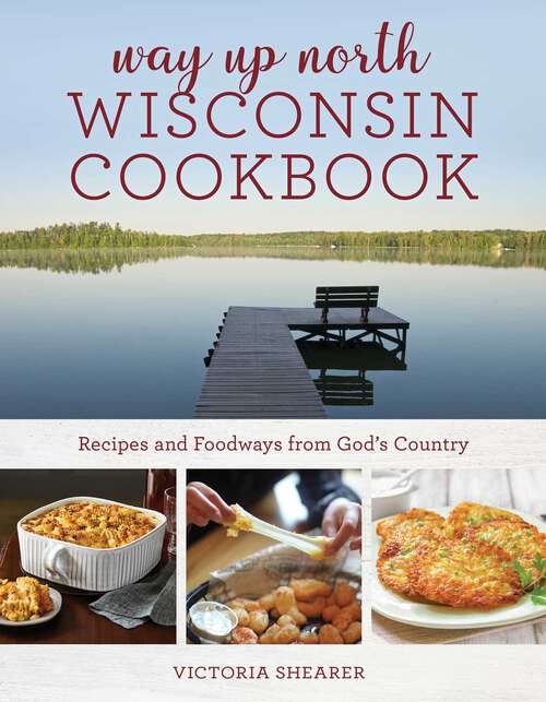 Book cover of Way Up North Wisconsin Cookbook: Recipes and Foodways from God's Country