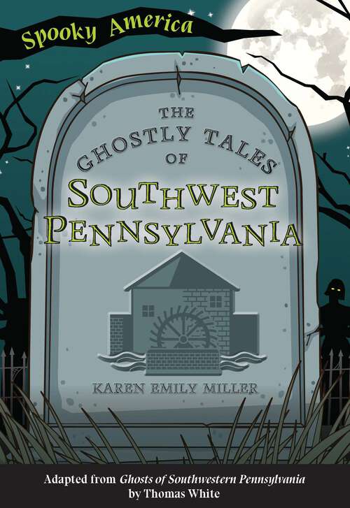 Book cover of The Ghostly Tales of Southwest Pennsylvania (Spooky America)