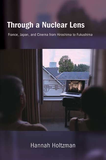 Book cover of Through a Nuclear Lens: France, Japan, and Cinema from Hiroshima to Fukushima (SUNY series, Horizons of Cinema)