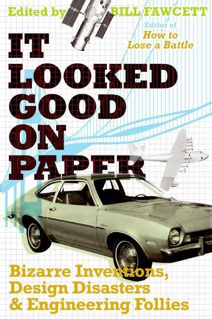 Book cover of It Looked Good on Paper: Bizarre Inventions, Design Disasters, and Engineering Follies