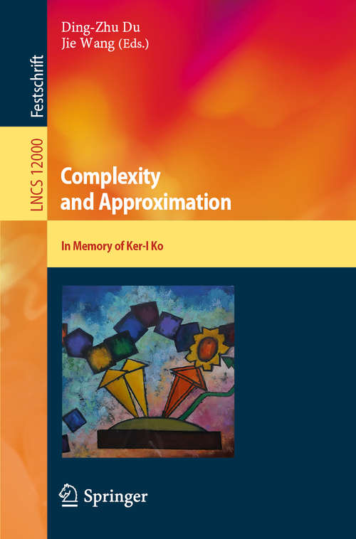 Complexity and Approximation: In Memory of Ker-I Ko (Lecture Notes in Computer Science #12000)