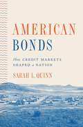 American Bonds: How Credit Markets Shaped a Nation (Princeton Studies in American Politics: Historical, International, and Comparative Perspectives #164)