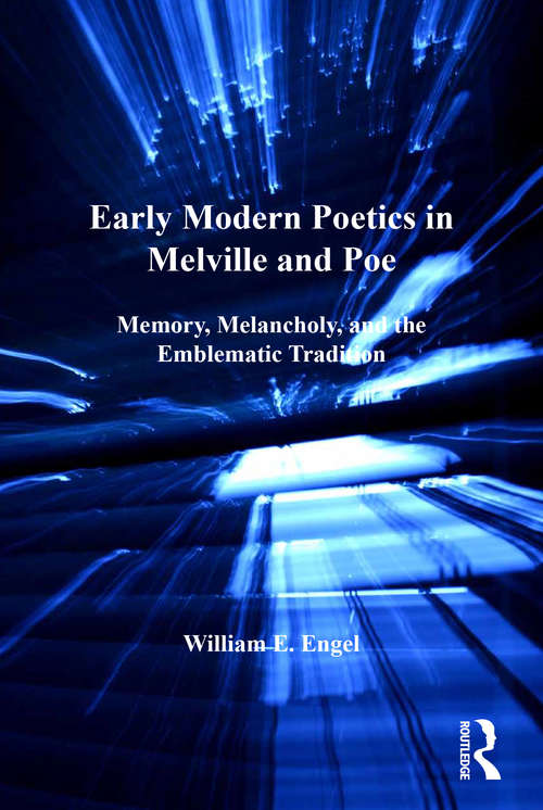 Early Modern Poetics in Melville and Poe: Memory, Melancholy, and the Emblematic Tradition