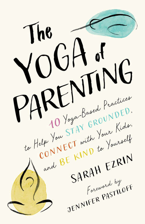 Book cover of The Yoga of Parenting: Ten Yoga-Based Practices to Help You Stay Grounded, Connect with Your Kids, and Be Kind to Yourself