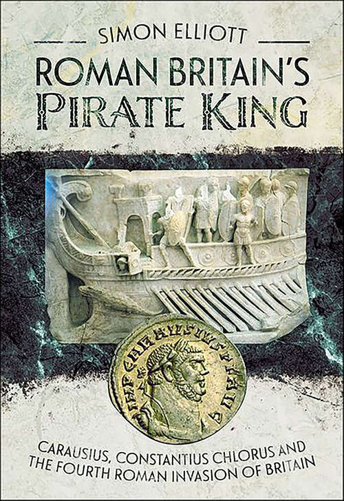 Book cover of Roman Britain's Pirate King: Carausius, Constantius Chlorus and the Fourth Roman Invasion of Britain