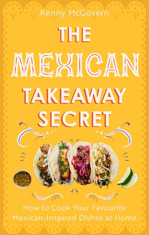 Book cover of The Mexican Takeaway Secret: How to Cook Your Favourite Mexican-Inspired Dishes at Home
