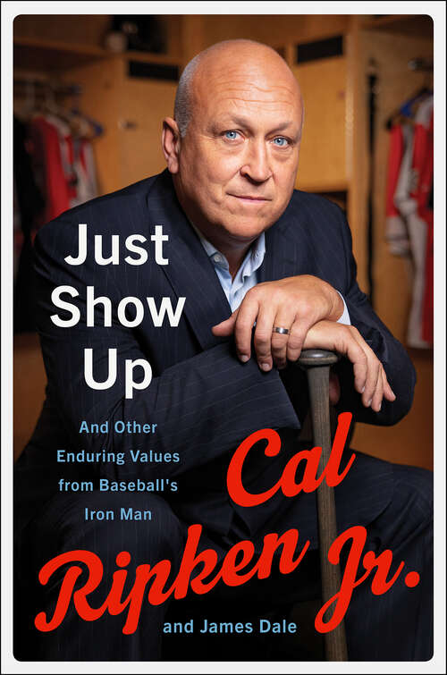 Book cover of Just Show Up: And Other Enduring Values from Baseball's Iron Man